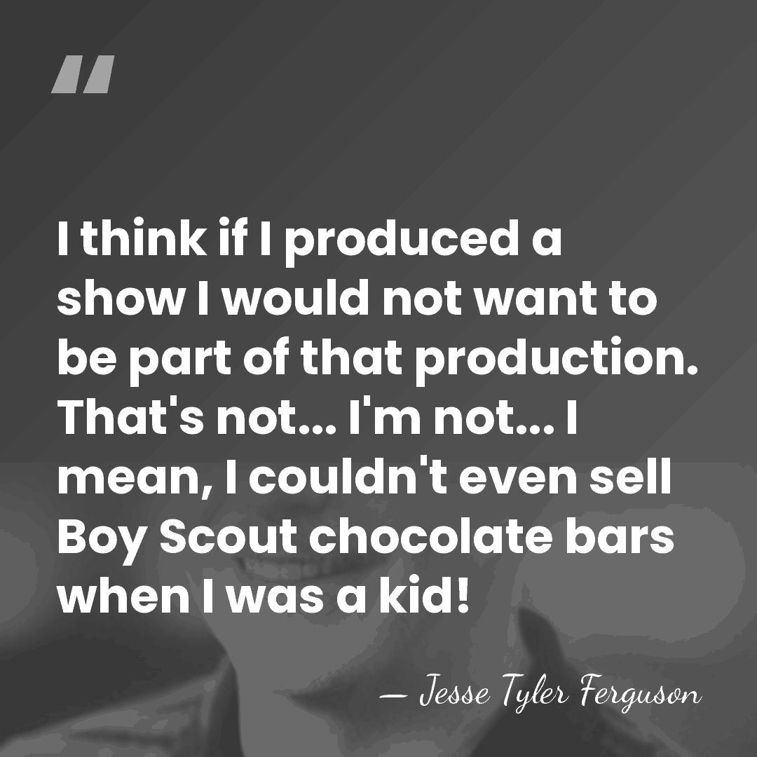 I think if I produced a show I would not want to&hellip; - Jesse Tyler Ferguson