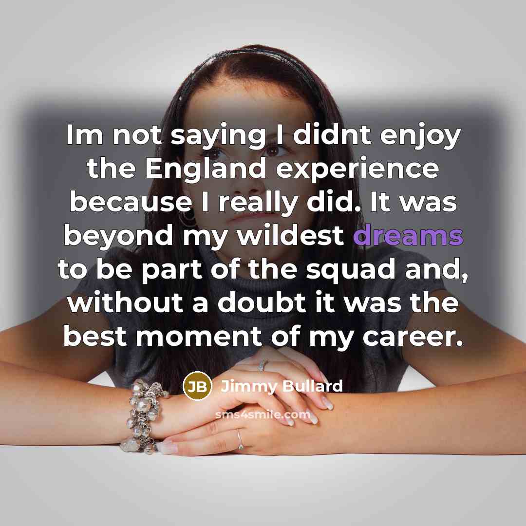 “Im not saying I didnt enjoy the England experience because…” quote by Jimmy Bullard