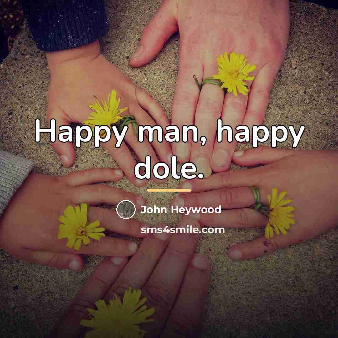 “Happy man, happy dole.…” quote by John Heywood