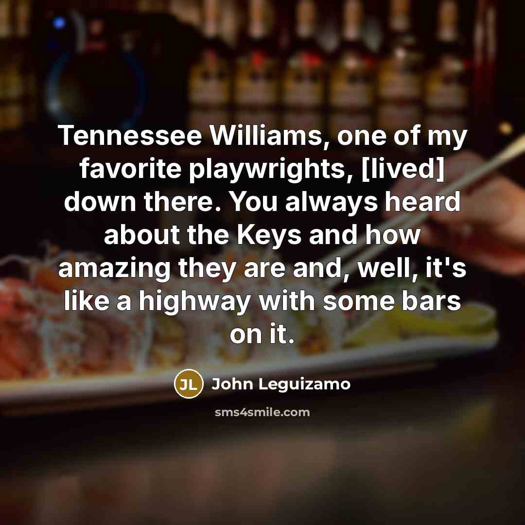 “Tennessee Williams, one of my favorite playwrights, [lived] down there.…” quote by John Leguizamo