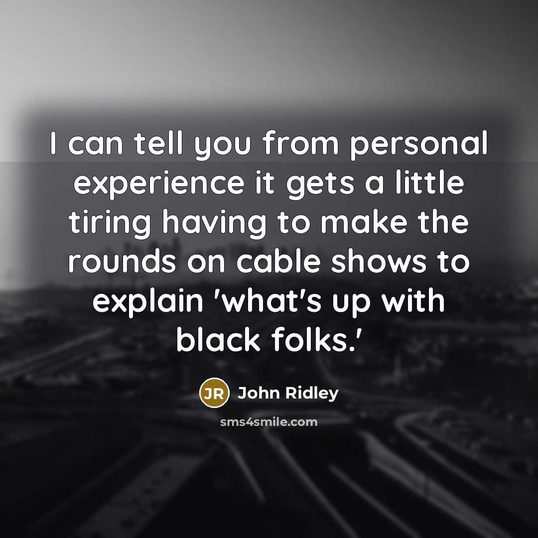 “I can tell you from personal experience it gets a…” quote by John Ridley