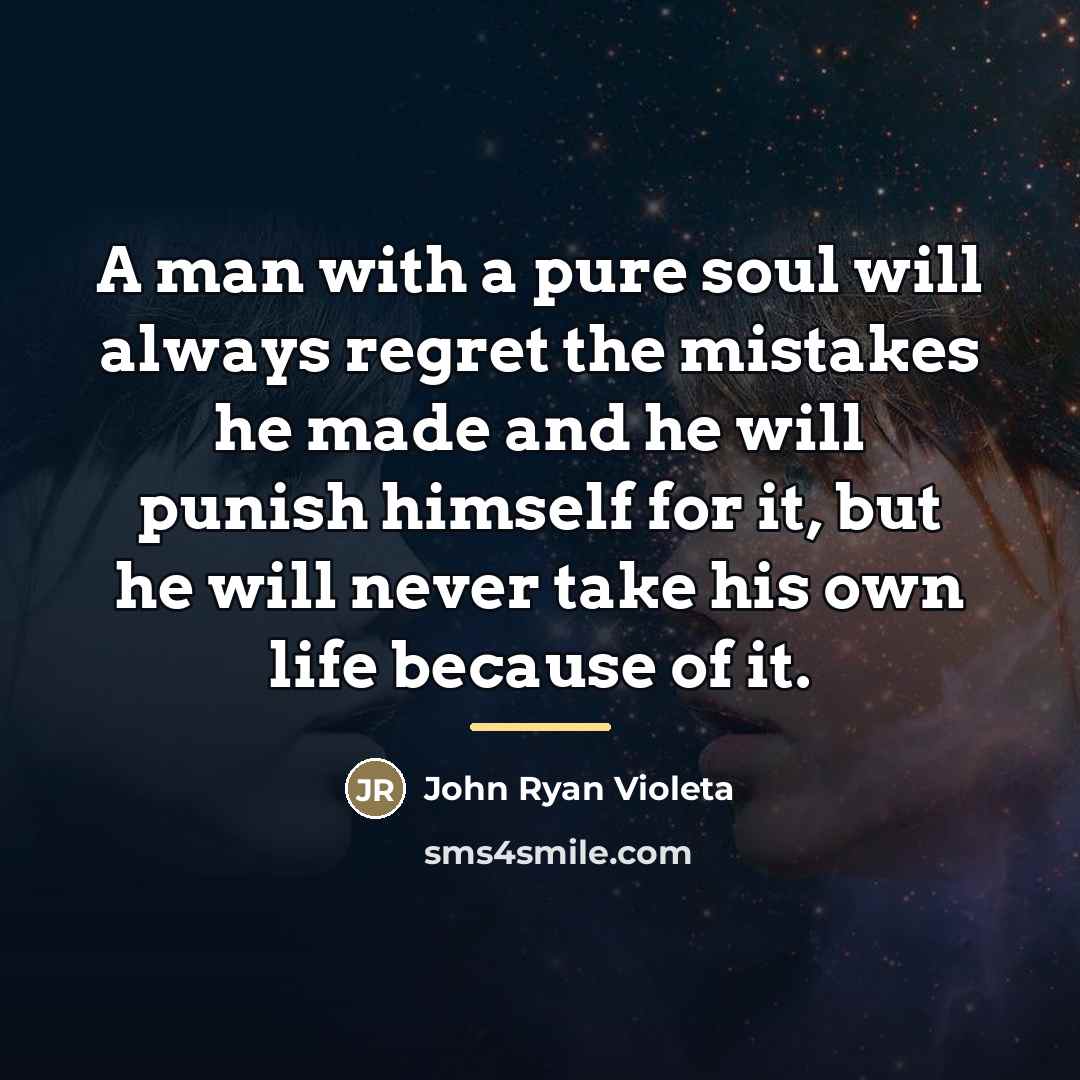 “A man with a pure soul will always regret the…” quote by John Ryan Violeta