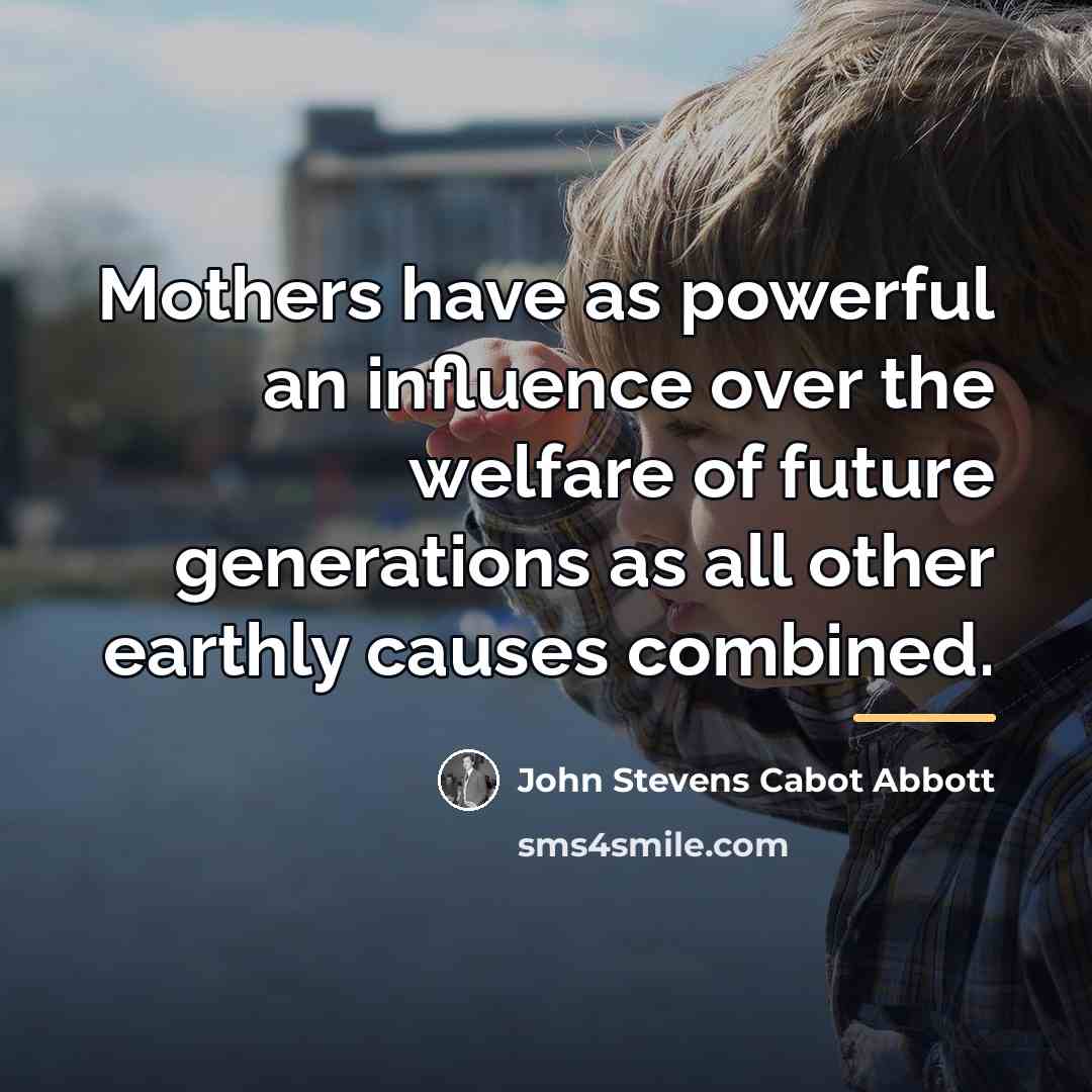 “Mothers have as powerful an influence over the welfare of…” quote by John Stevens Cabot Abbott