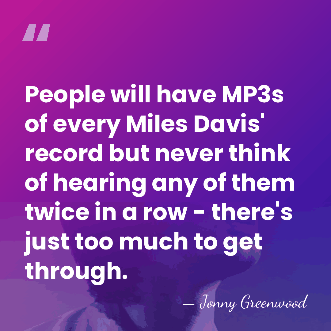 People will have MP3s of every Miles Davis' record but never think&hellip; - Jonny Greenwood