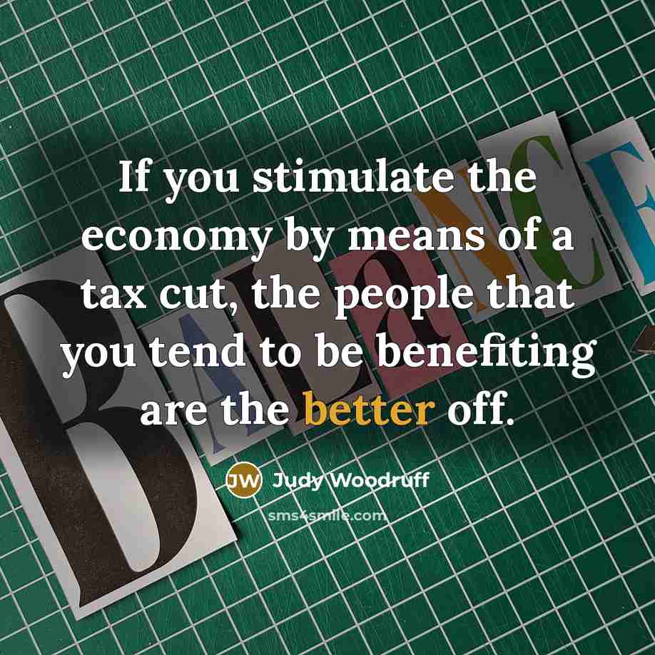 “If you stimulate the economy by means of a tax…” quote by Judy Woodruff