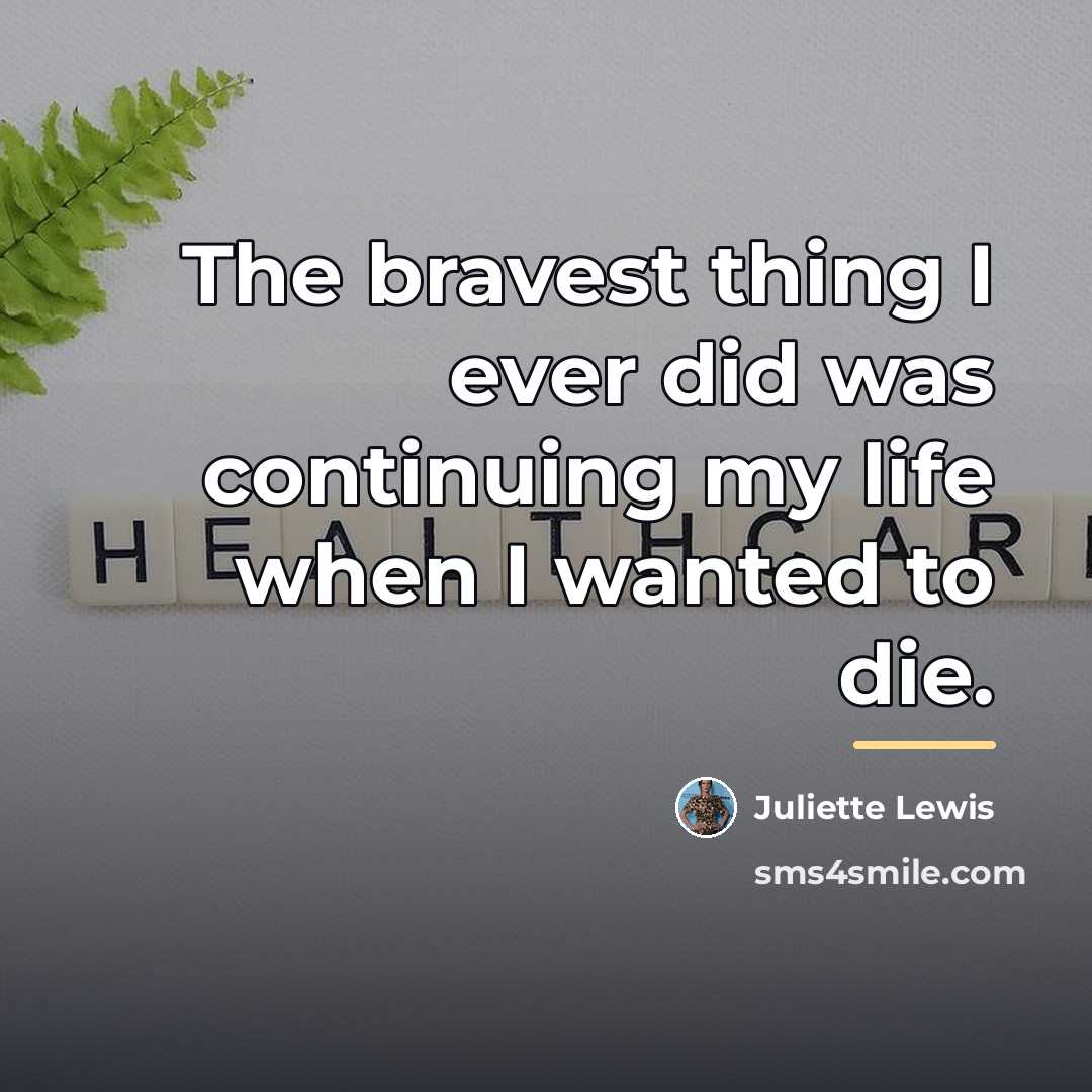 “The bravest thing I ever did was continuing my life…” quote by Juliette Lewis