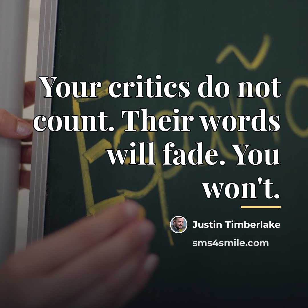 “Your critics do not count. Their words will fade. You…” quote by Justin Timberlake