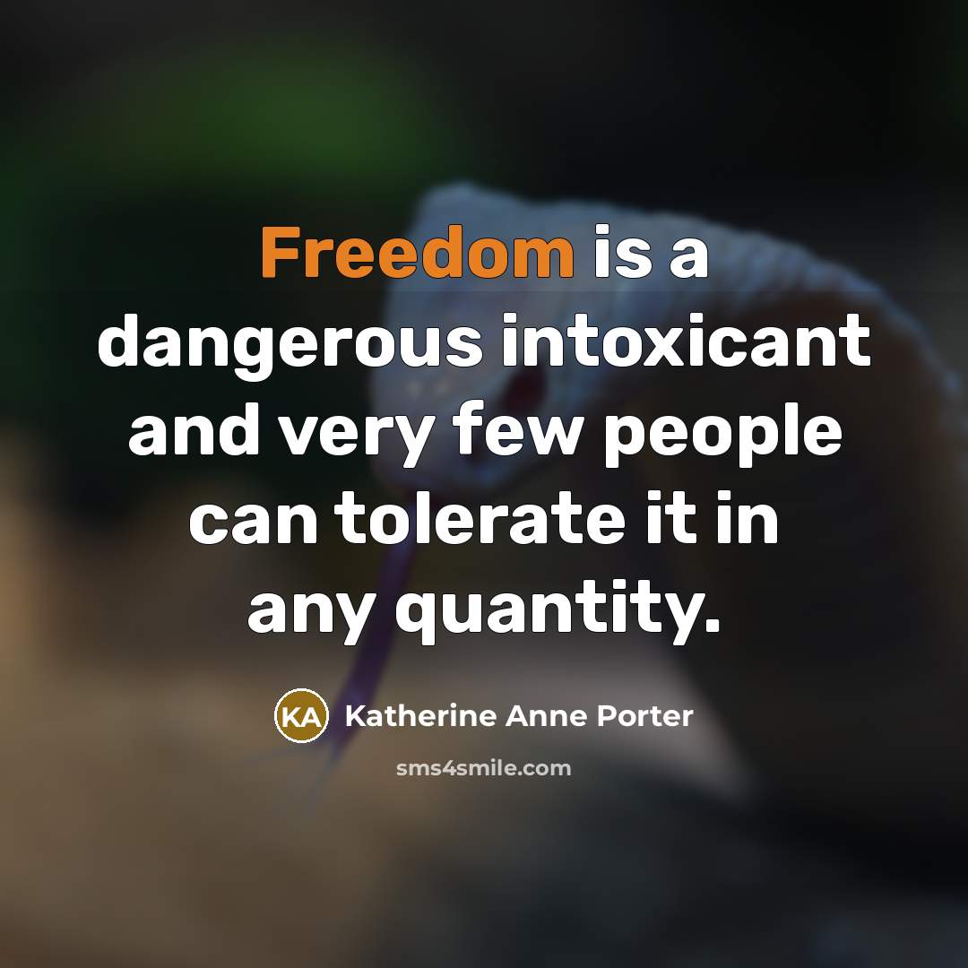 “Freedom is a dangerous intoxicant and very few people can…” quote by Katherine Anne Porter
