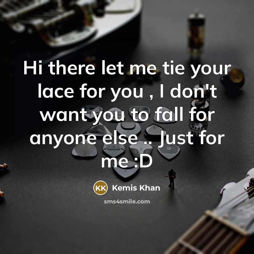 “Hi there let me tie your lace for you ,…” quote by Kemis Khan