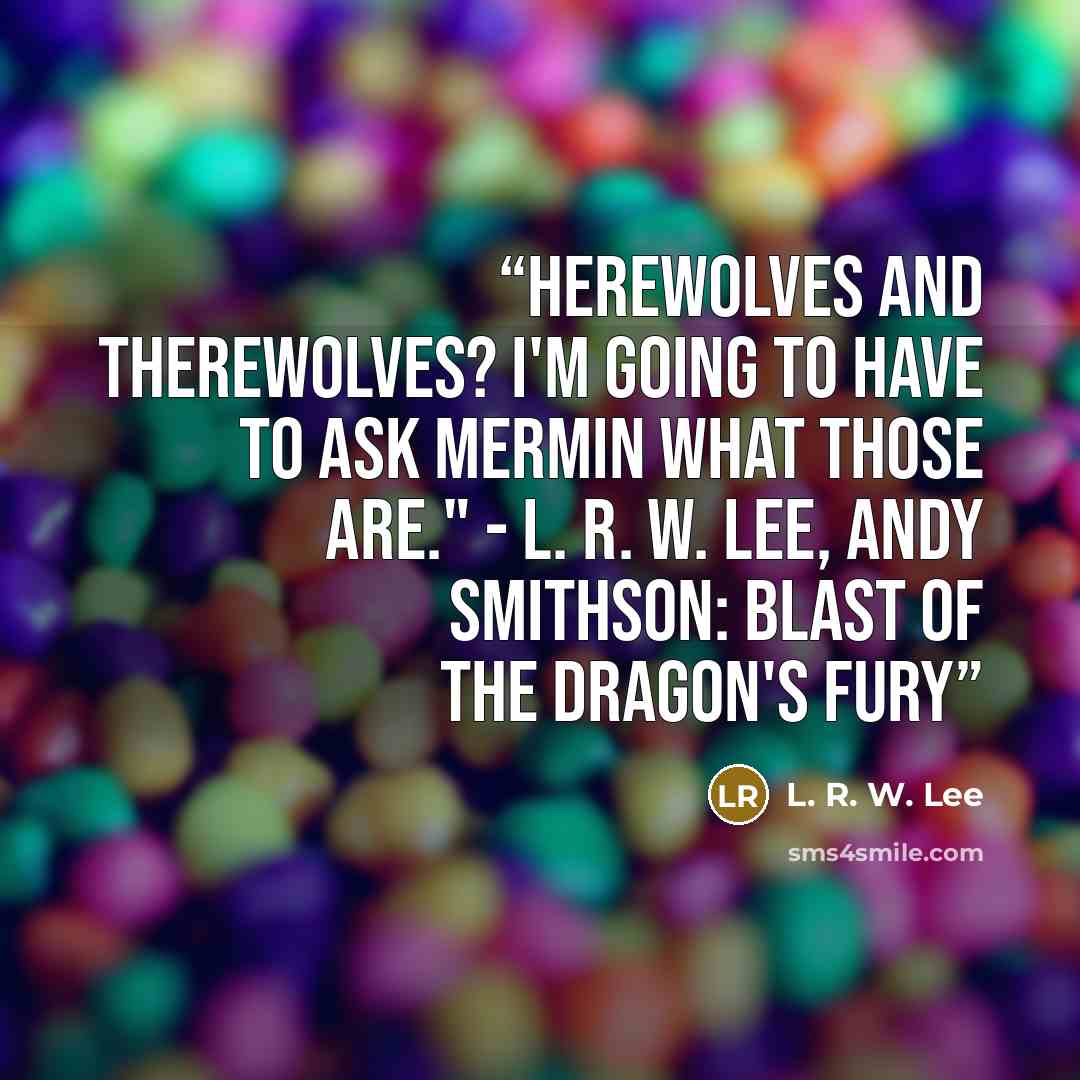 “Herewolves and Therewolves? I'm going to have to ask Mermin what those are." - L. R. W. Lee, Andy Smithson: Blast of the Dragon's Fury” quote by L. R. W. Lee