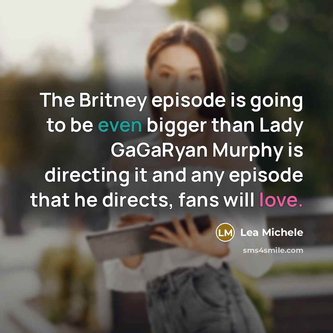 “The Britney episode is going to be even bigger than…” quote by Lea Michele