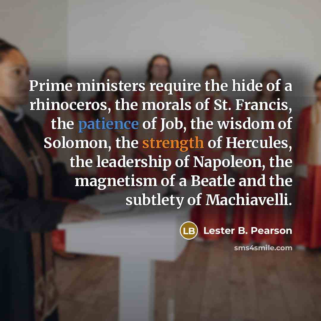 “Prime ministers require the hide of a rhinoceros, the morals…” quote by Lester B. Pearson