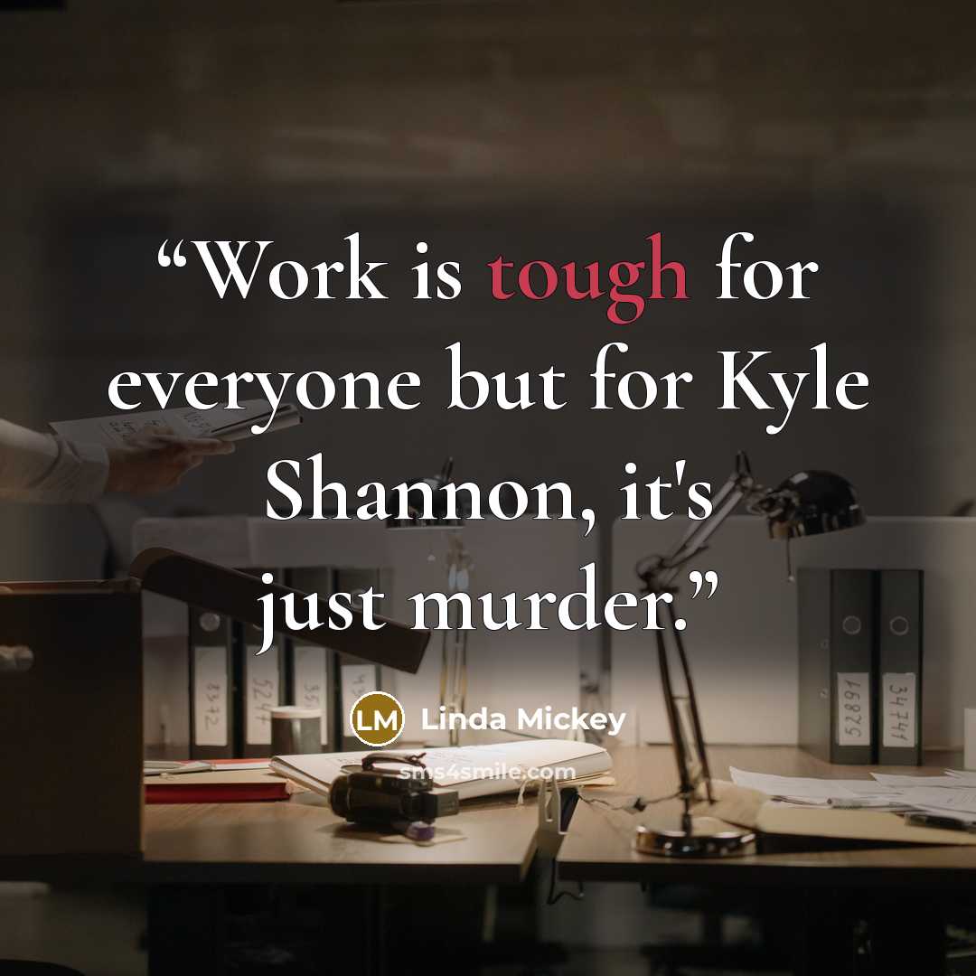 “Work is tough for everyone but for Kyle Shannon, it's just murder.” quote by Linda Mickey