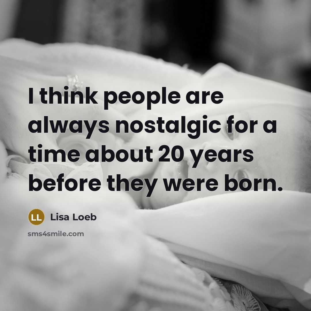 “I think people are always nostalgic for a time about…” quote by Lisa Loeb