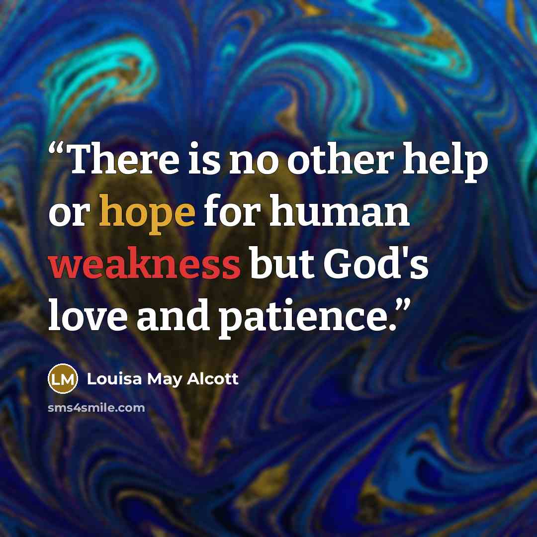 “There is no other help or hope for human weakness but God's love and patience.” quote by Louisa May Alcott