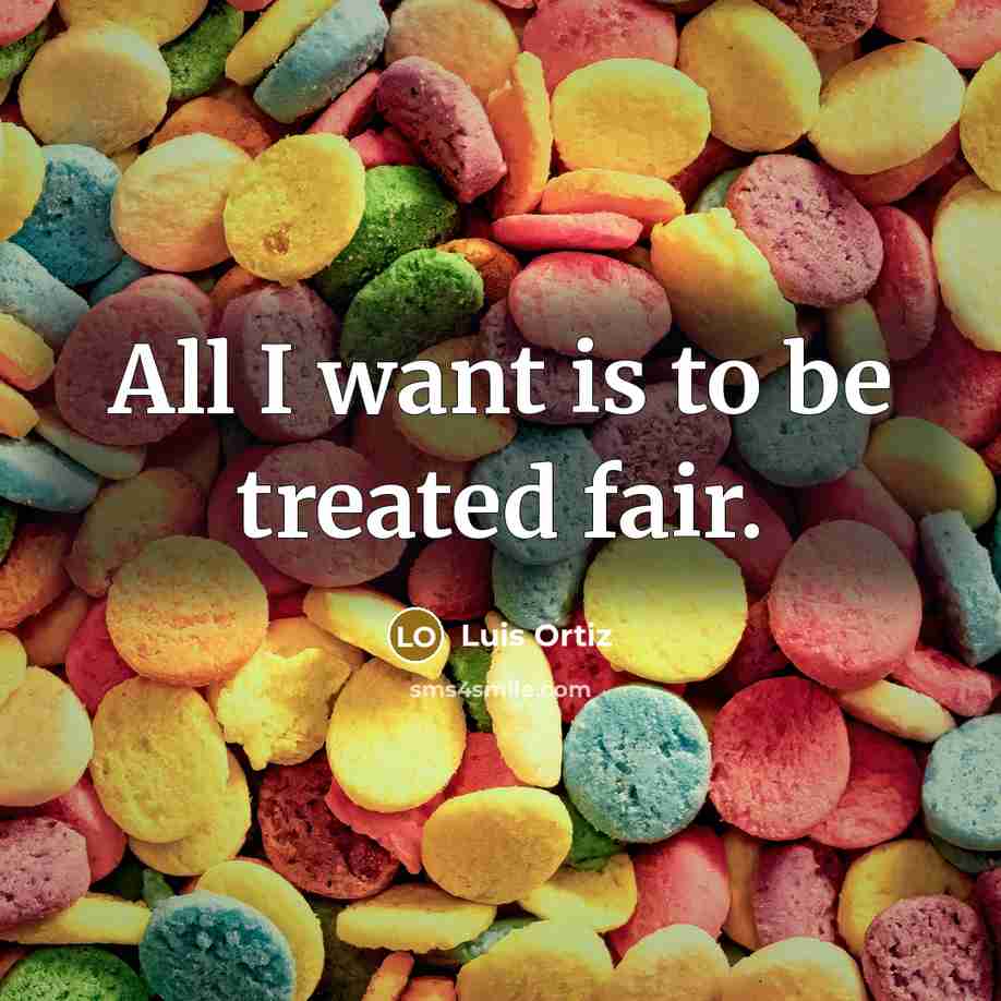 “All I want is to be treated fair.…” quote by Luis Ortiz