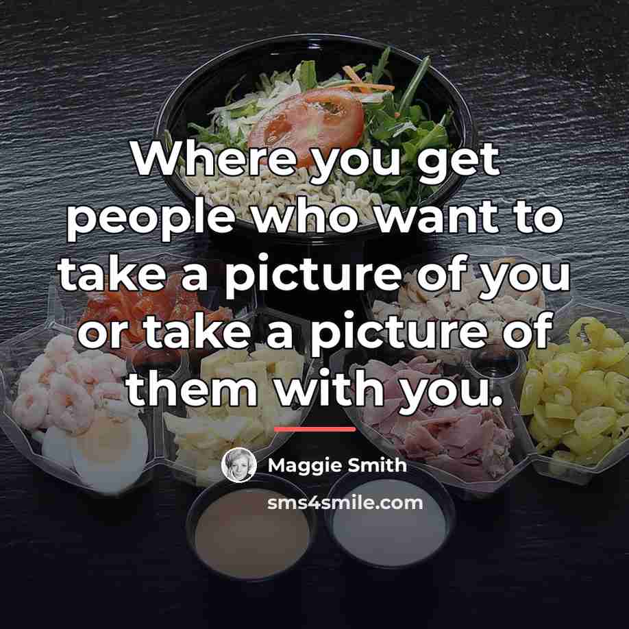 “Where you get people who want to take a picture…” quote by Maggie Smith