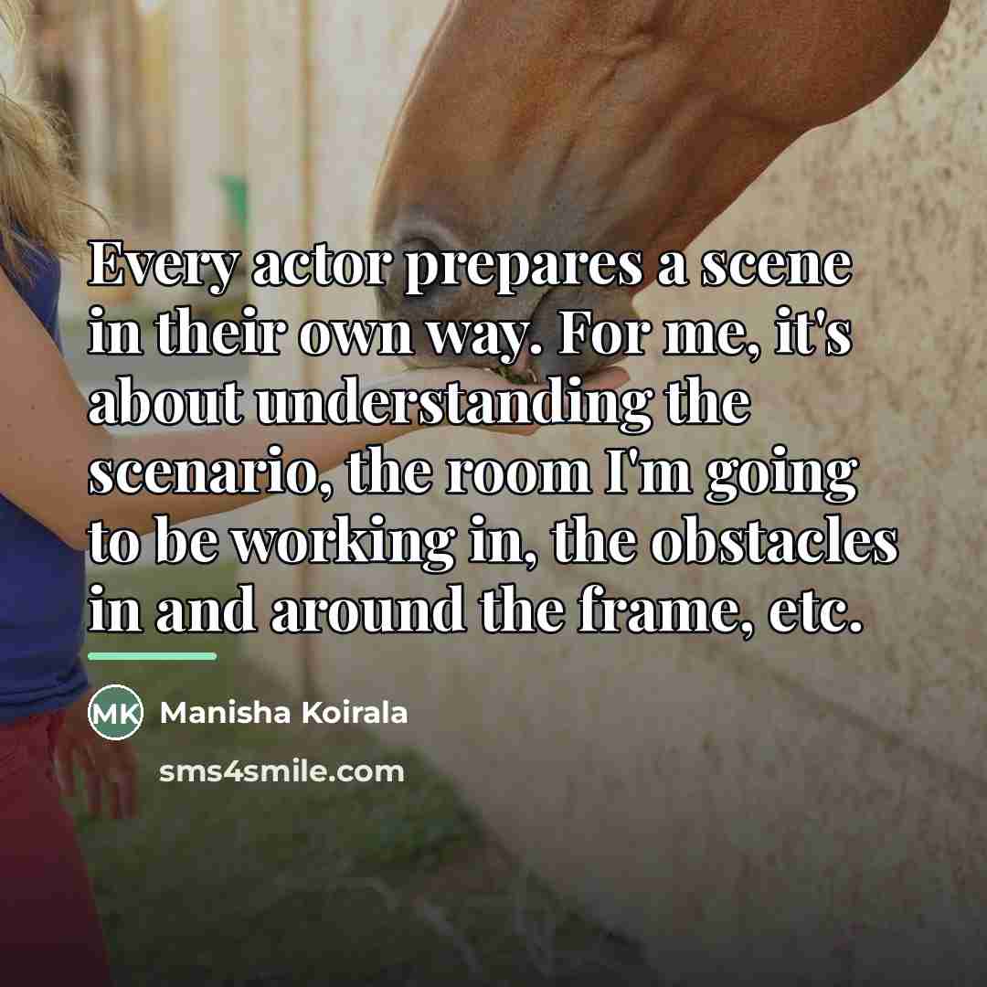 “Every actor prepares a scene in their own way. For…” quote by Manisha Koirala