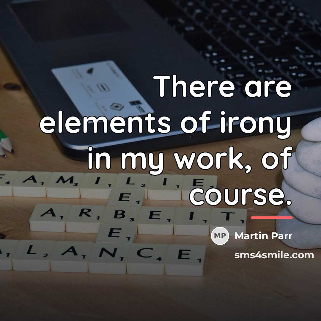 “There are elements of irony in my work, of course.…” quote by Martin Parr