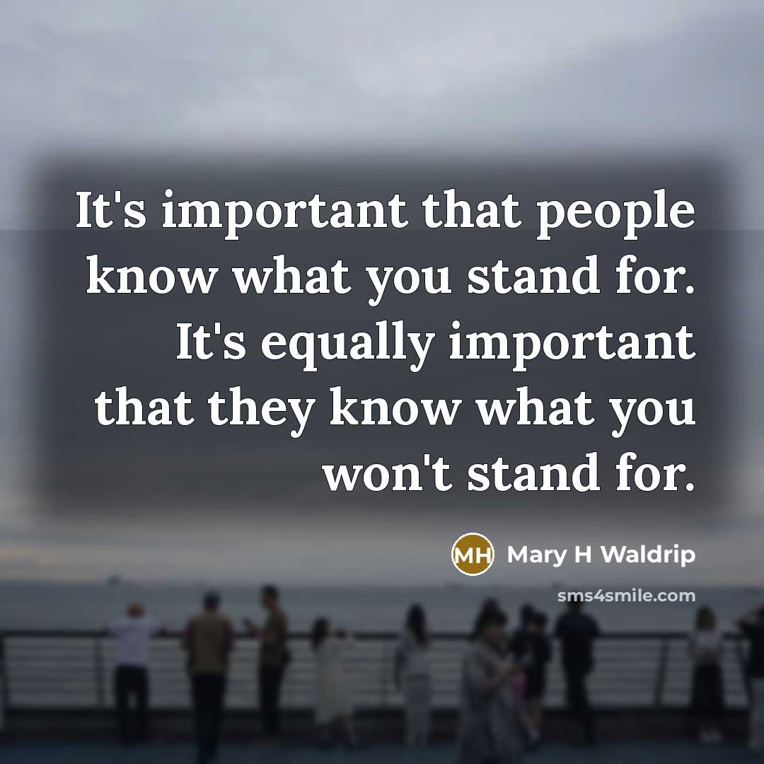 “It's important that people know what you stand for. It's equally important that they know what you won't stand for.” quote by Mary H Waldrip