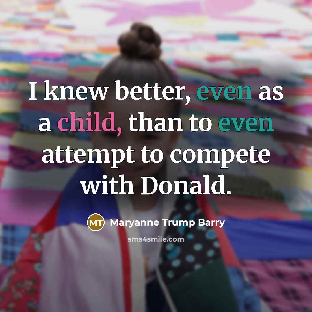 “I knew better, even as a child, than to even…” quote by Maryanne Trump Barry