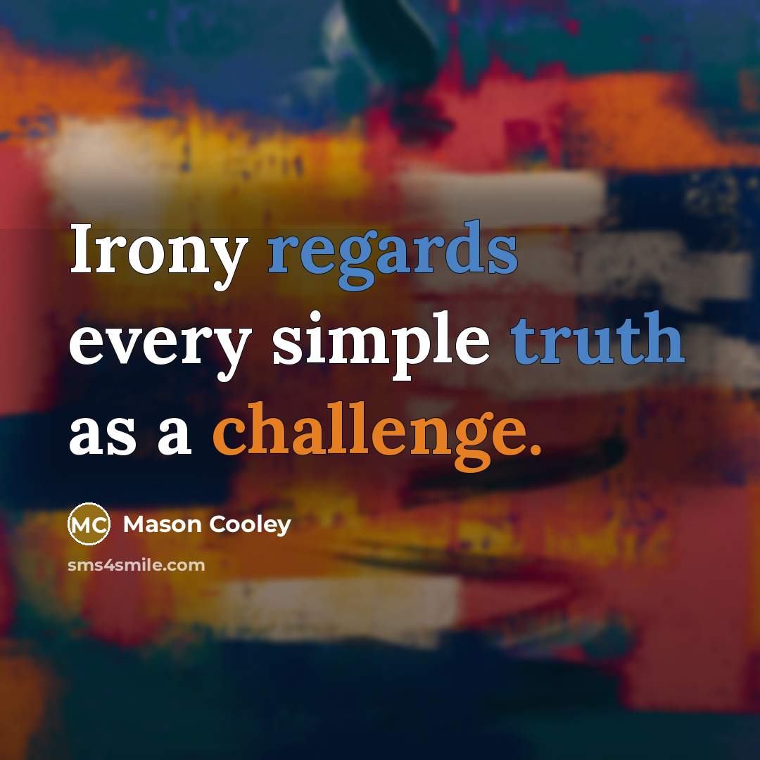 “Irony regards every simple truth as a challenge.” quote by Mason Cooley
