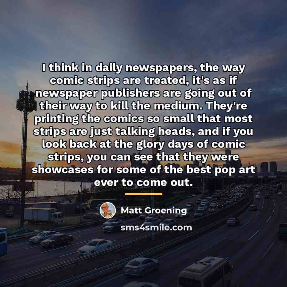 “I think in daily newspapers, the way comic strips are…” quote by Matt Groening