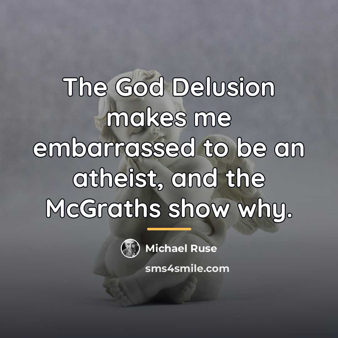 “The God Delusion makes me embarrassed to be an atheist,…” quote by Michael Ruse