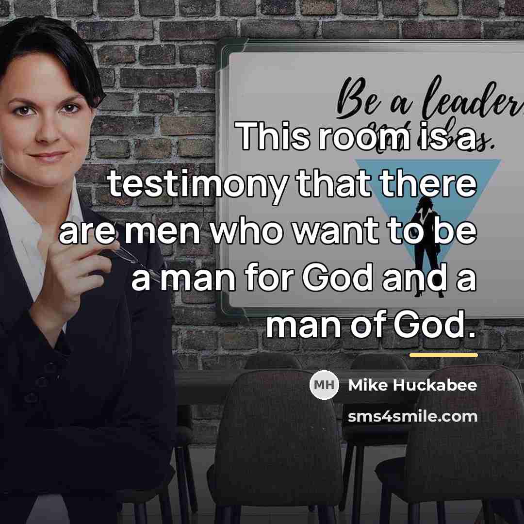 “This room is a testimony that there are men who…” quote by Mike Huckabee