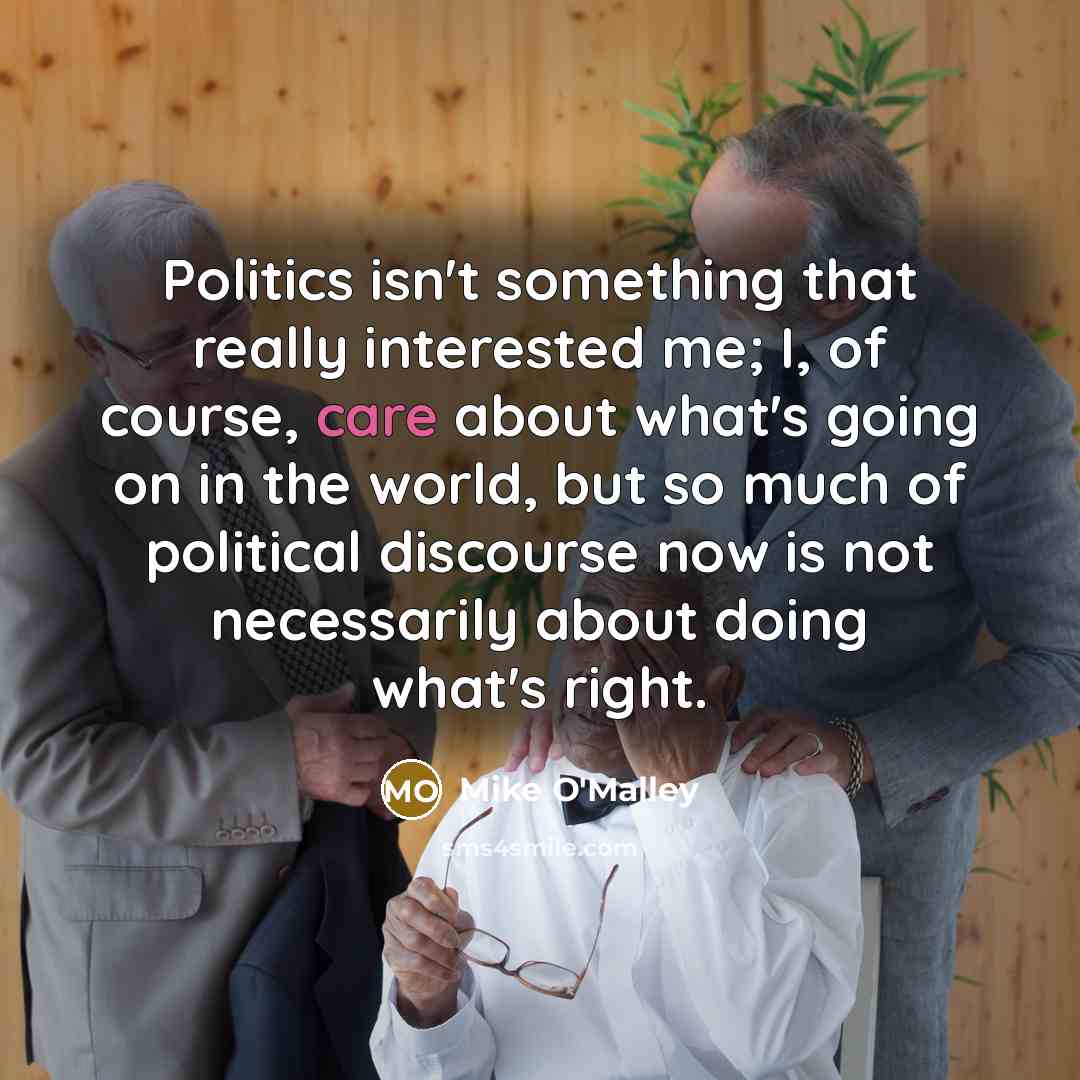 “Politics isn't something that really interested me; I, of course,…” quote by Mike O'Malley
