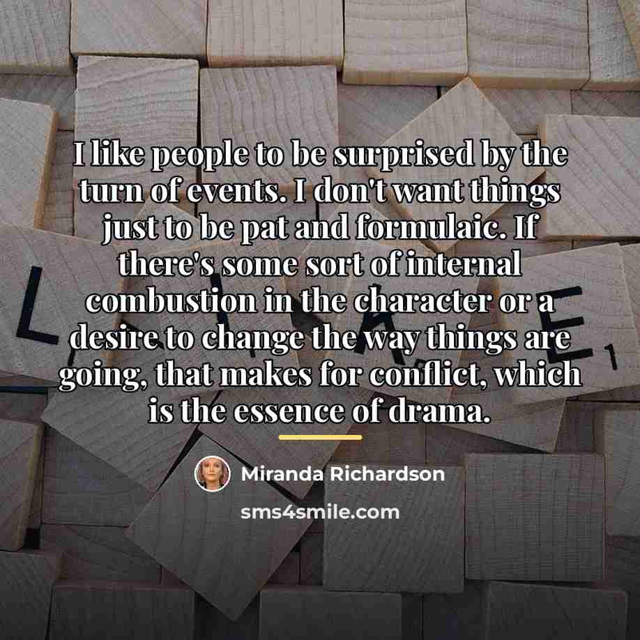 “I like people to be surprised by the turn of…” quote by Miranda Richardson