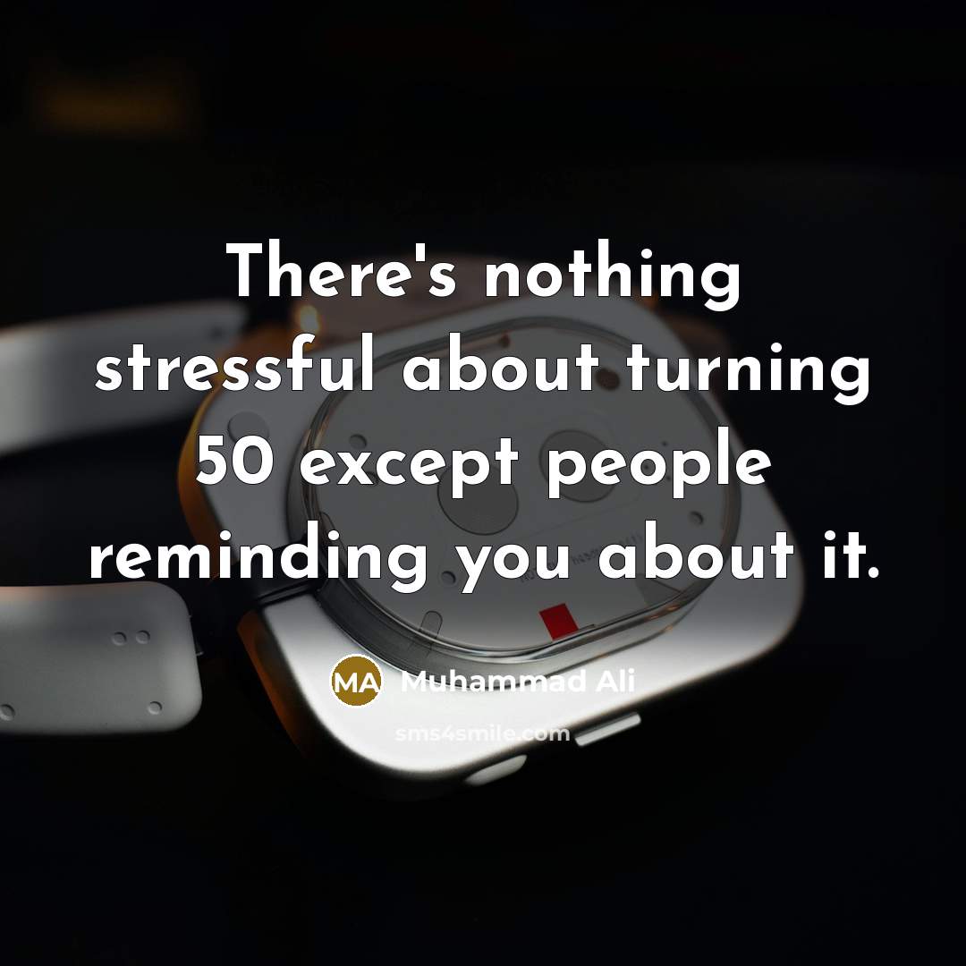“There's nothing stressful about turning 50 except people reminding you…” quote by Muhammad Ali