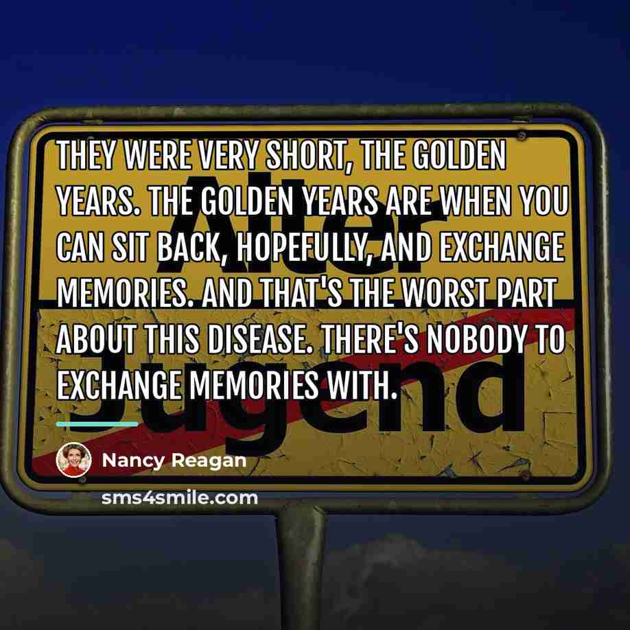 “They were very short, the golden years. The golden years…” quote by Nancy Reagan