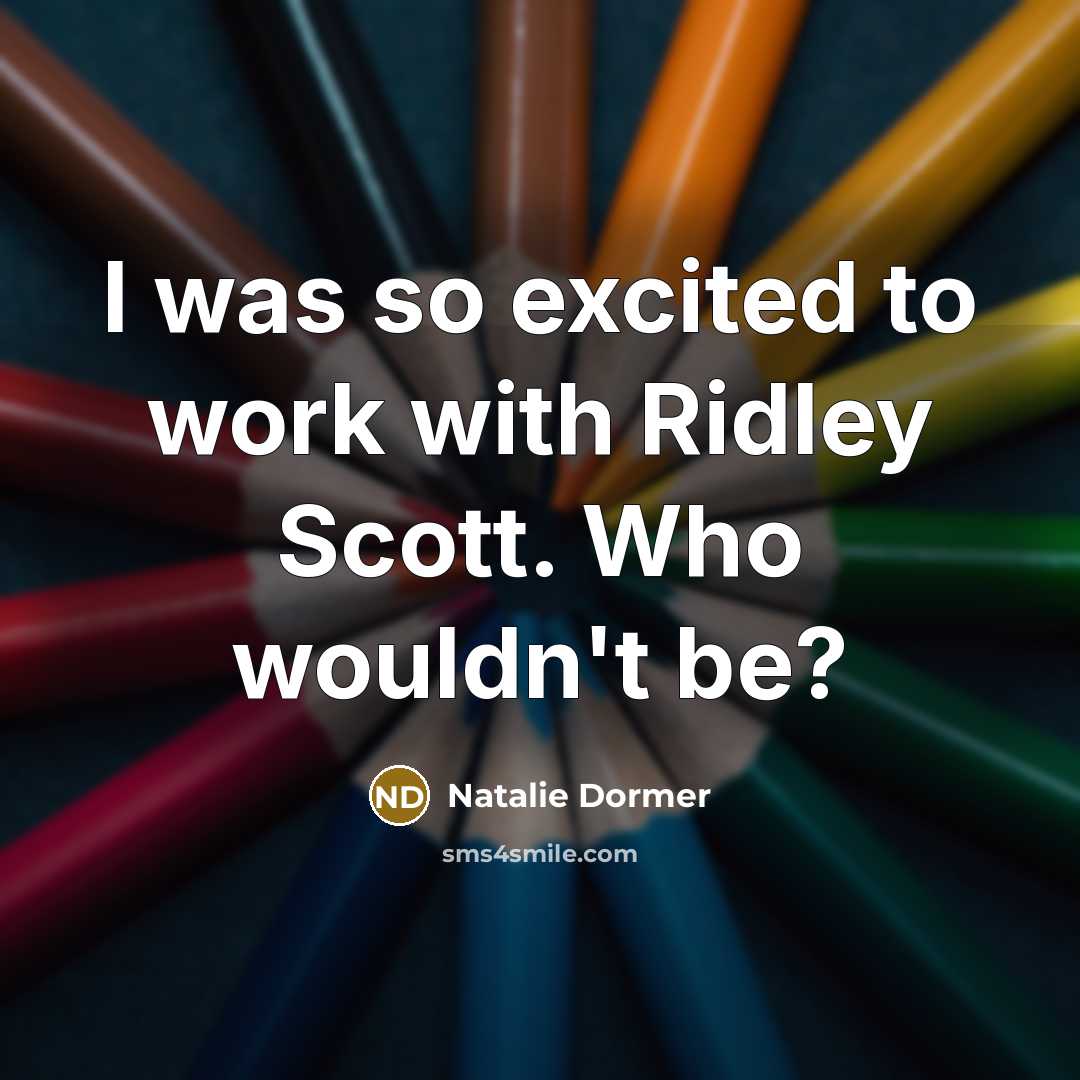 “I was so excited to work with Ridley Scott. Who…” quote by Natalie Dormer