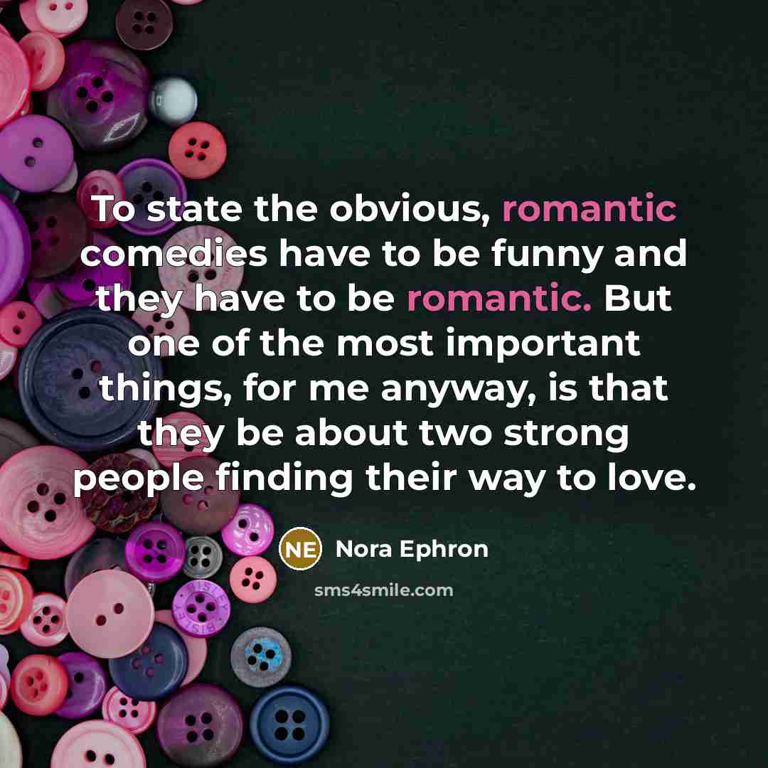 “To state the obvious, romantic comedies have to be funny…” quote by Nora Ephron