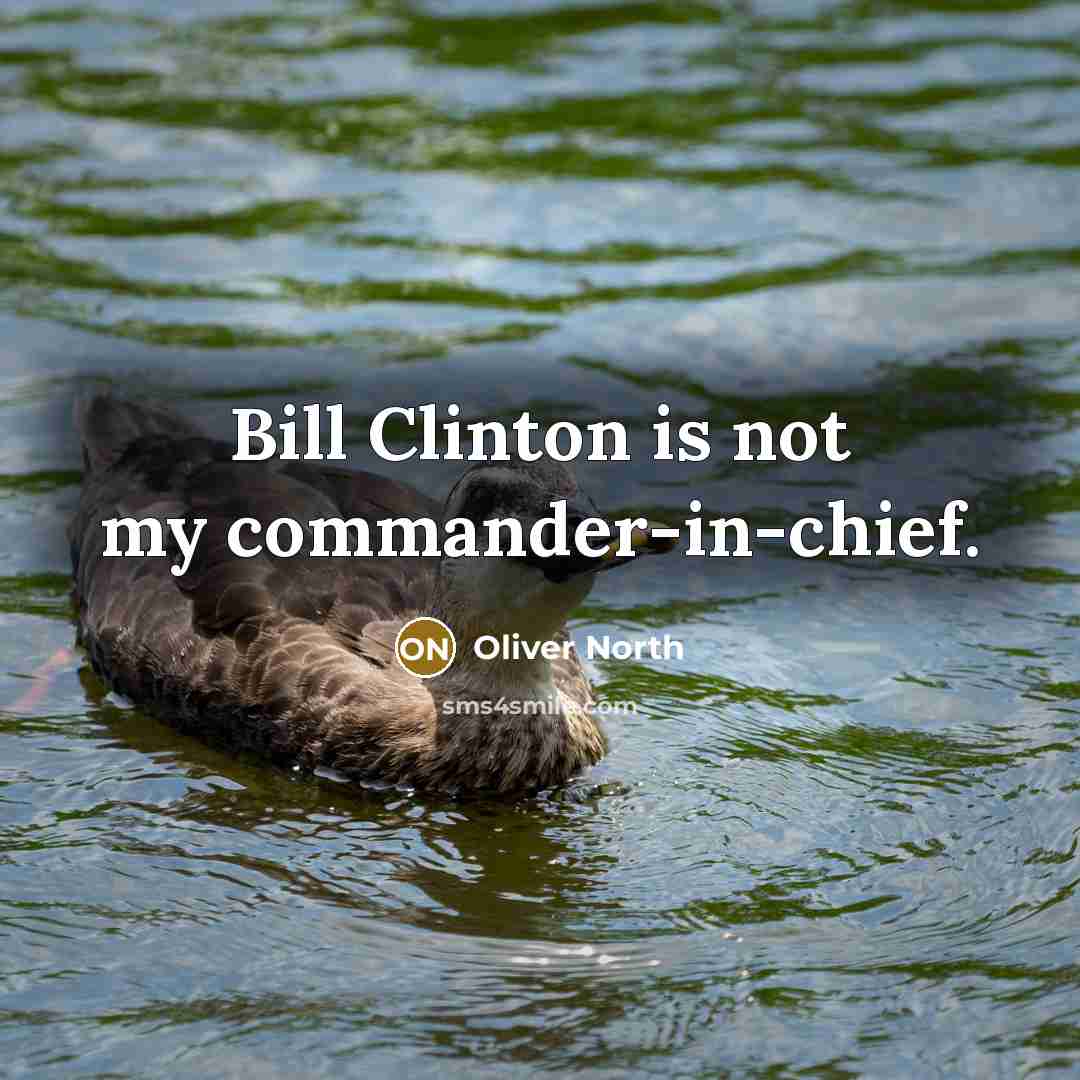 “Bill Clinton is not my commander-in-chief.…” quote by Oliver North