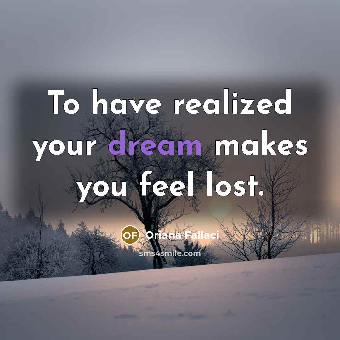“To have realized your dream makes you feel lost.…” quote by Oriana Fallaci