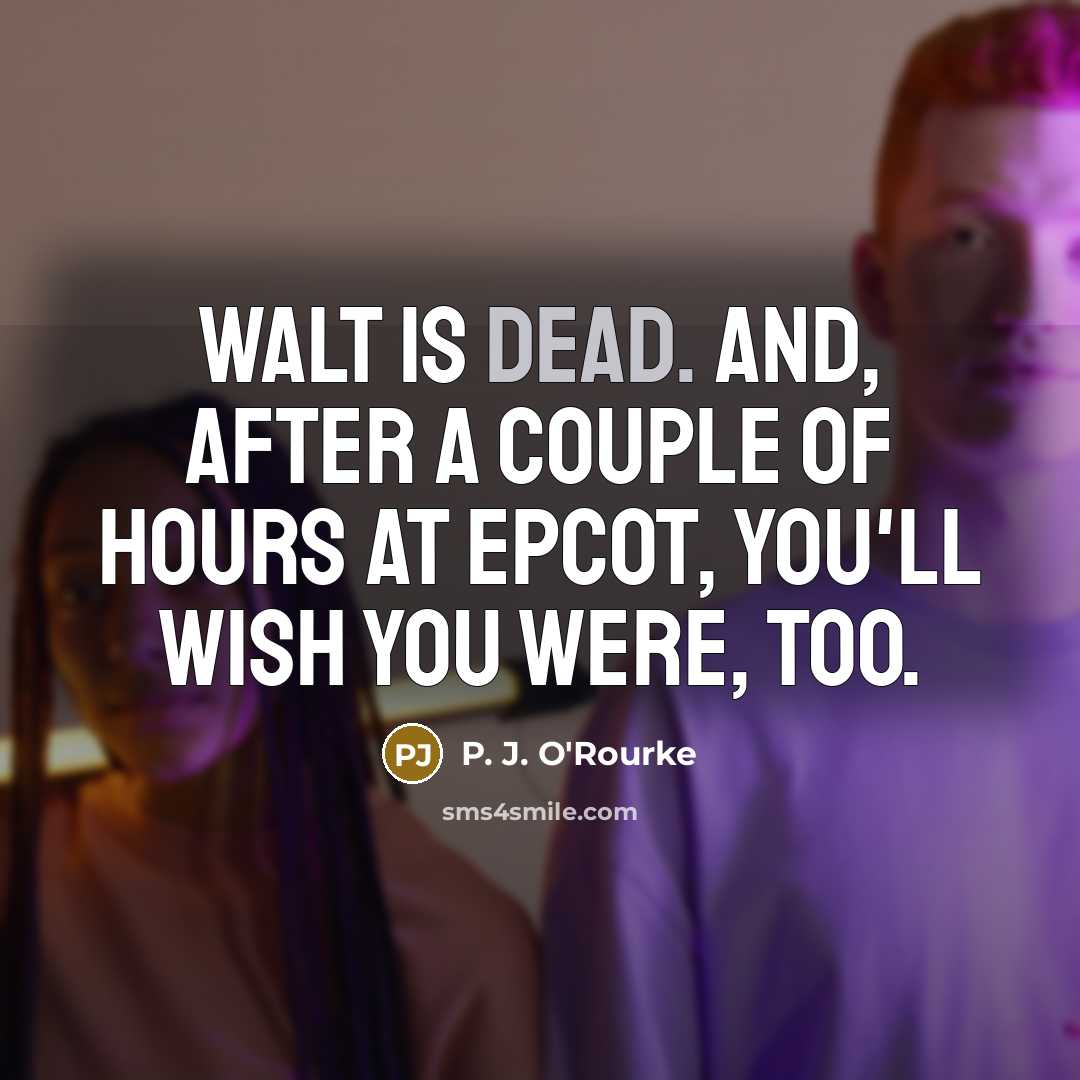 “Walt is dead. And, after a couple of hours at…” quote by P. J. O'Rourke