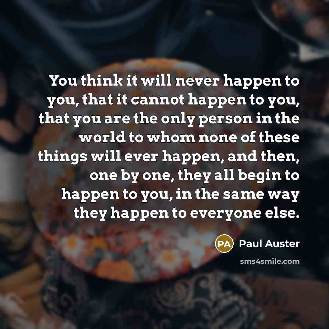 “You think it will never happen to you, that it…” quote by Paul Auster