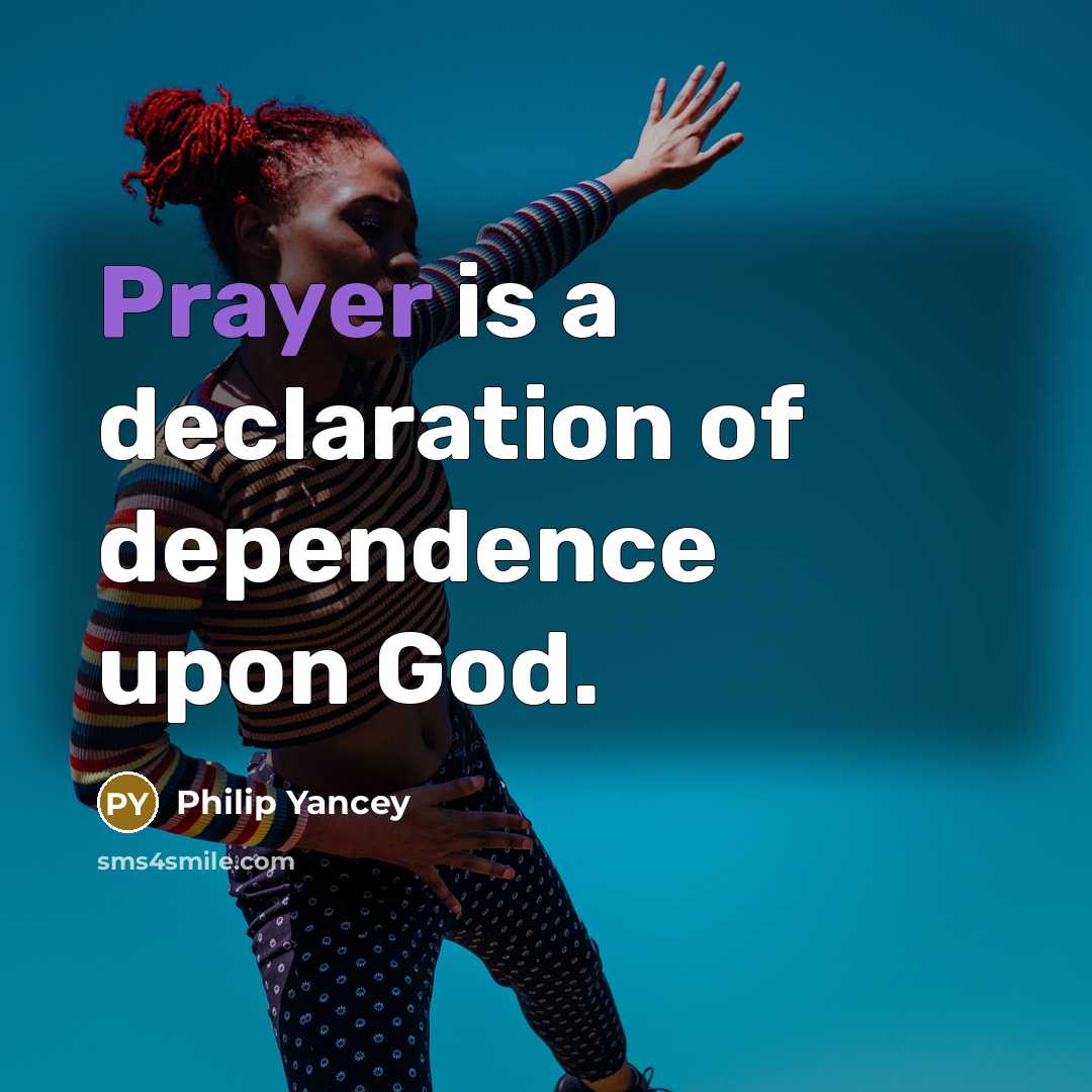 “Prayer is a declaration of dependence upon God.…” quote by Philip Yancey