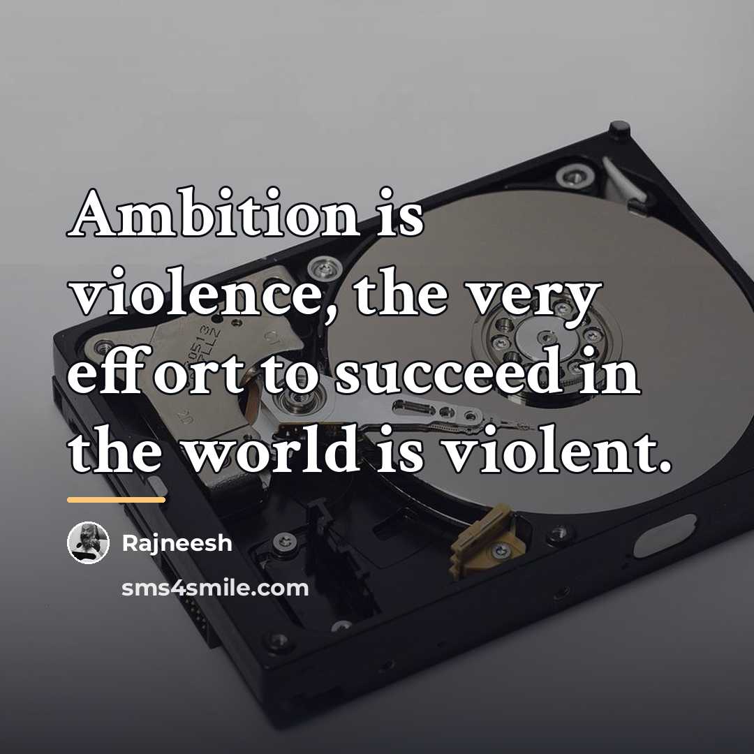 “Ambition is violence, the very effort to succeed in the…” quote by Rajneesh