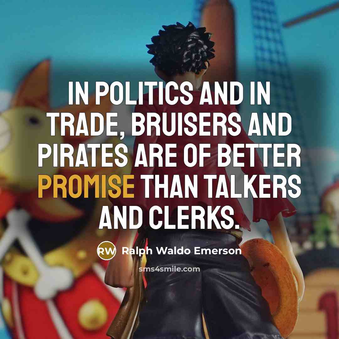 “In politics and in trade, bruisers and pirates are of…” quote by Ralph Waldo Emerson