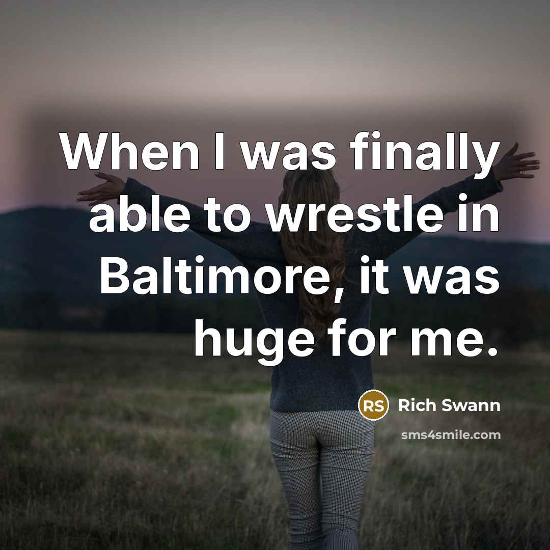 “When I was finally able to wrestle in Baltimore, it…” quote by Rich Swann