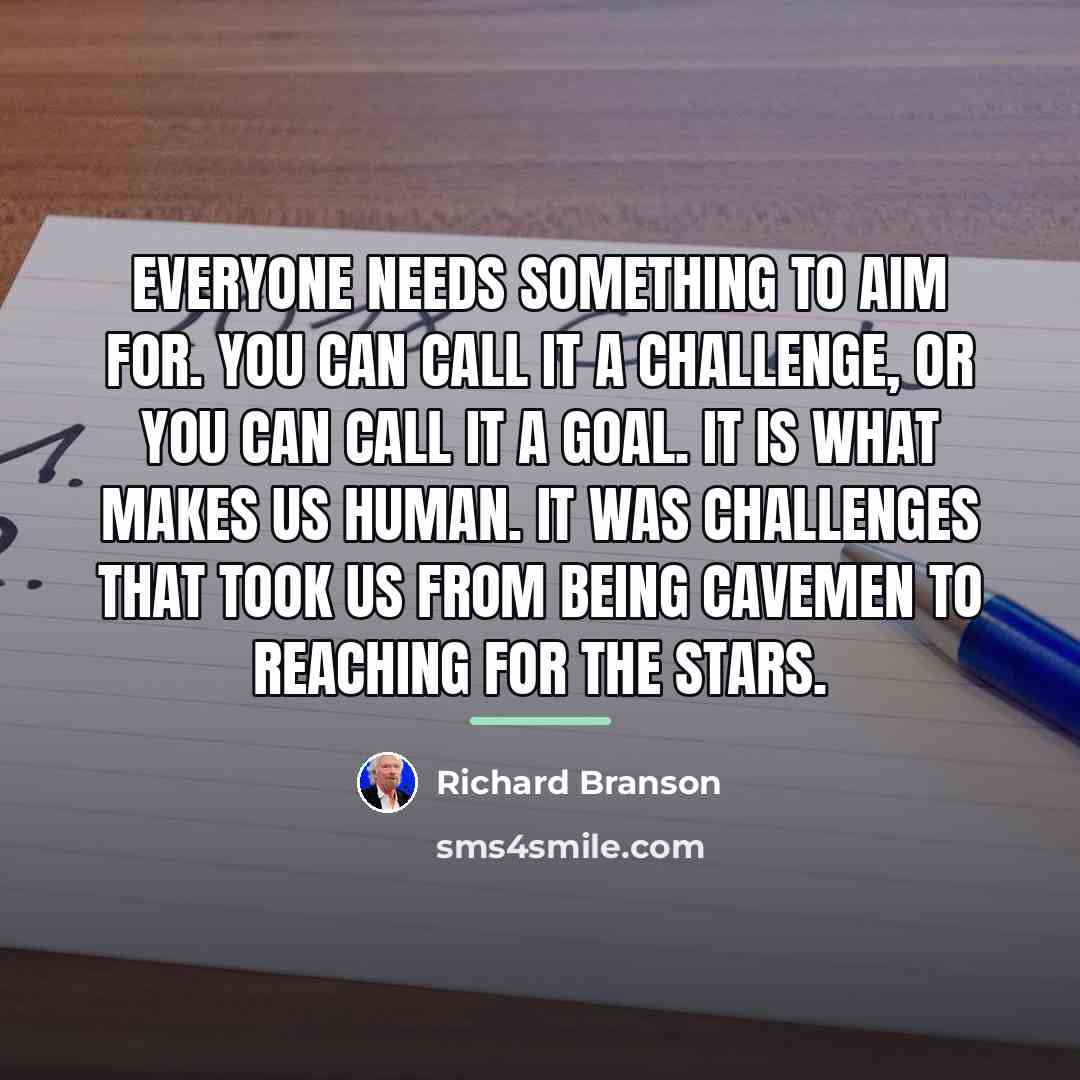 “Everyone needs something to aim for. You can call it…” quote by Richard Branson