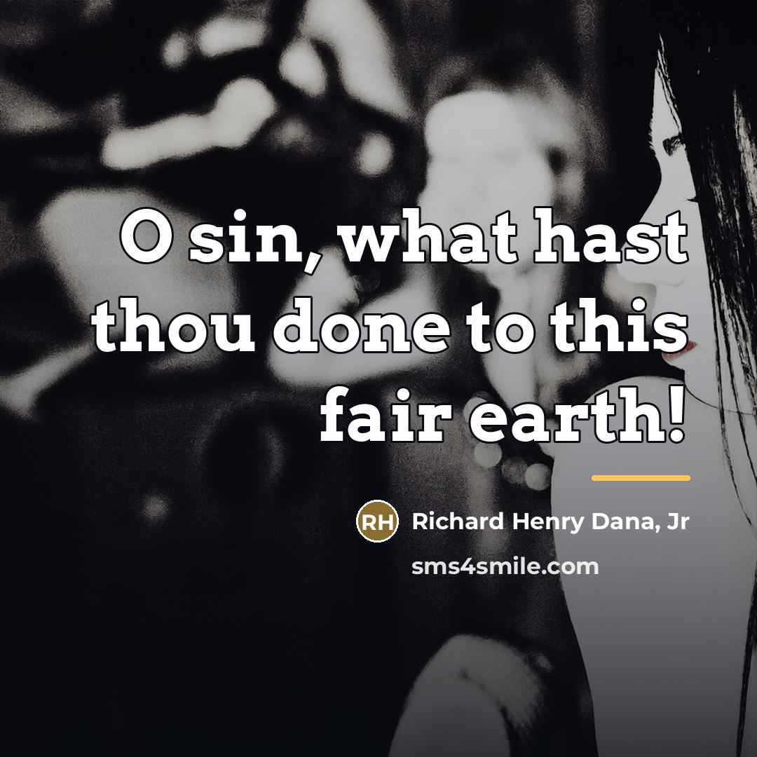 “O sin, what hast thou done to this fair earth!…” quote by Richard Henry Dana, Jr
