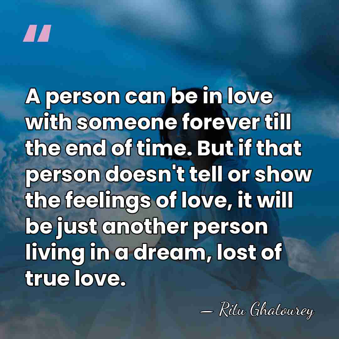 A person can be in love with someone forever till the end&hellip; - Ritu Ghatourey