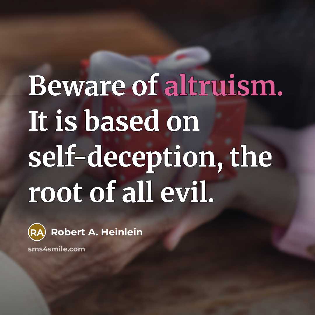 “Beware of altruism. It is based on self-deception, the root…” quote by Robert A. Heinlein