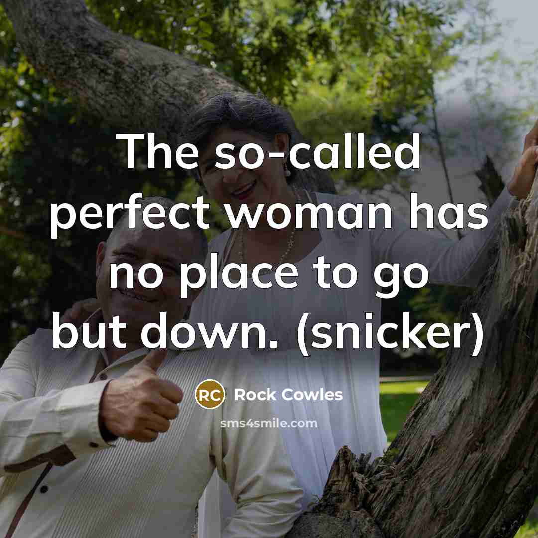 “The so-called perfect woman has no place to go but…” quote by Rock Cowles