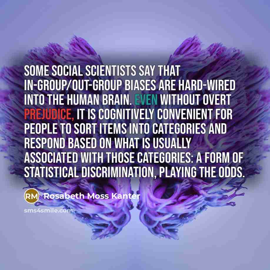 “Some social scientists say that in-group/out-group biases are hard-wired into…” quote by Rosabeth Moss Kanter