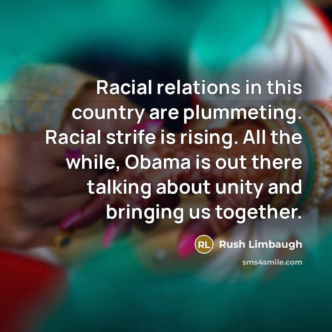 “Racial relations in this country are plummeting. Racial strife is…” quote by Rush Limbaugh